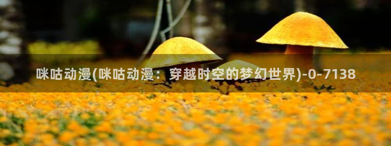 动漫角色：咪咕动漫(咪咕动漫：穿越时空的梦幻世界)