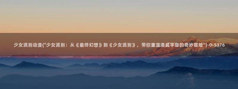 免费看动漫：少女派别动漫(\