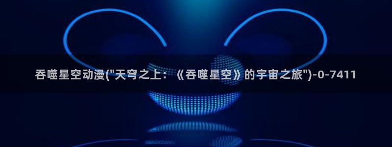 中国动漫博物馆：吞噬星空动漫(\